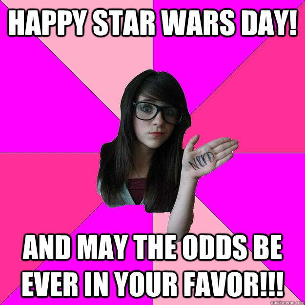 happy star wars day! and may the odds be ever in your favor!!!  Idiot Nerd Girl