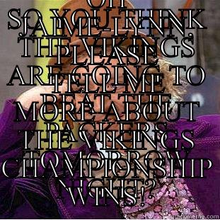 SO YOU THINK THE VIKINGS ARE GOING TO BEAT THE PACKERS TOMORROW NIGHT? OH JAIME-LYNN, PLEASE TELL ME MORE ABOUT THE VIKINGS CHAMPIONSHIP WINS! Condescending Wonka