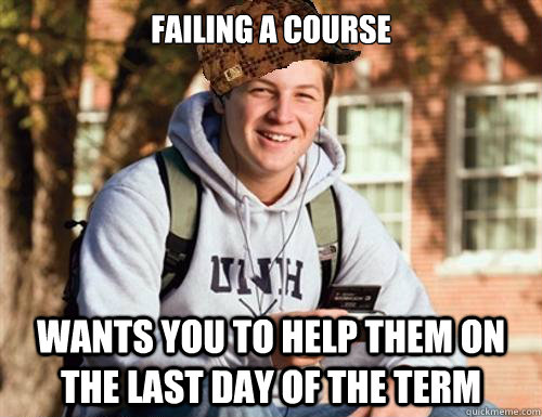 Failing a course Wants you to help them on the last day of the term  College Freshman