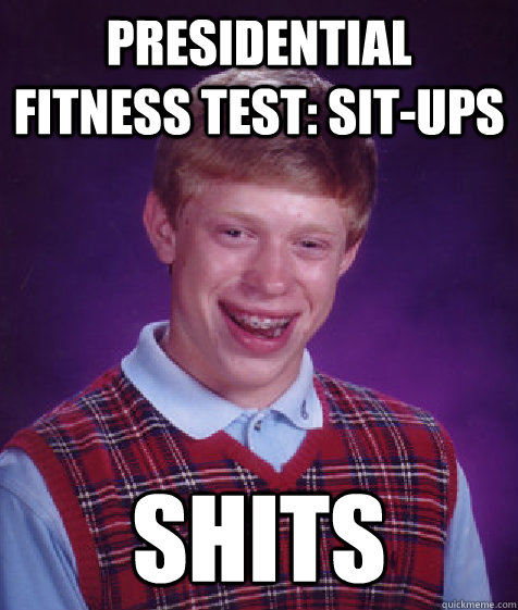 Presidential Fitness Test: Sit-Ups shits  Bad Luck Brian