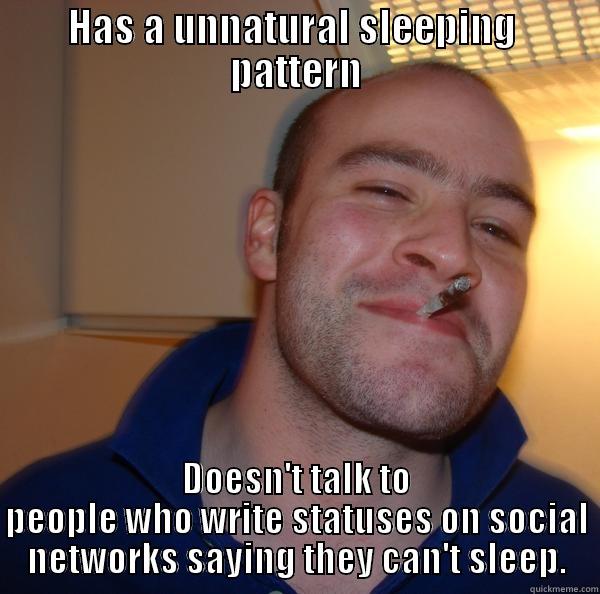 HAS A UNNATURAL SLEEPING  PATTERN DOESN'T TALK TO PEOPLE WHO WRITE STATUSES ON SOCIAL NETWORKS SAYING THEY CAN'T SLEEP. Good Guy Greg 