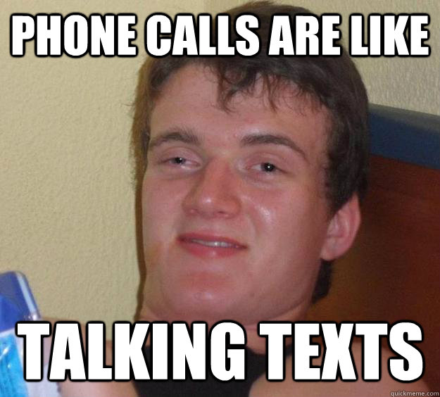 Phone calls are like talking texts - Phone calls are like talking texts  10 Guy