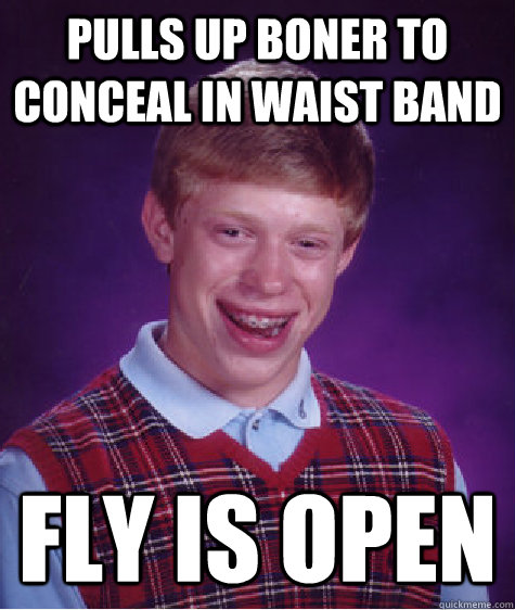 Pulls up boner to conceal in waist band Fly is open - Pulls up boner to conceal in waist band Fly is open  Bad Luck Brian