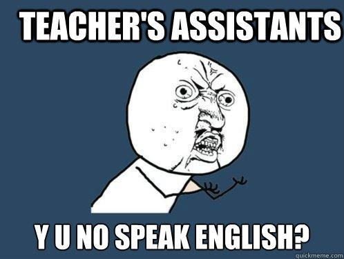 Teacher's Assistants y u no speak english?  