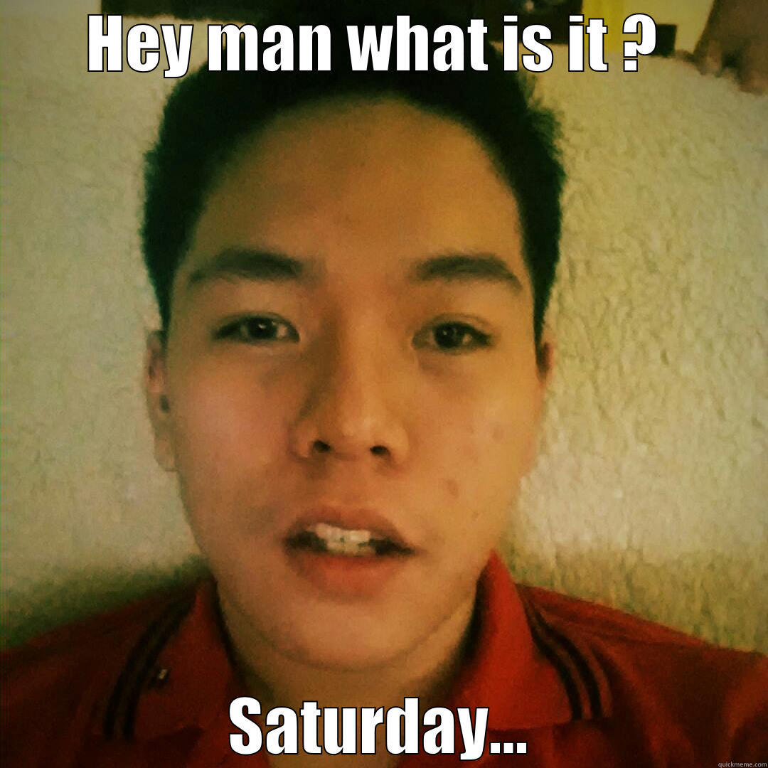 HEY MAN WHAT IS IT ?  SATURDAY... Misc