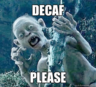 Decaf Please  Golum