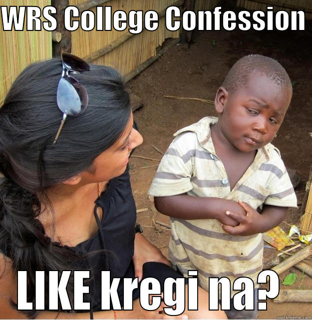 WRS COLLEGE CONFESSION  LIKE KREGI NA?  Skeptical Third World Kid