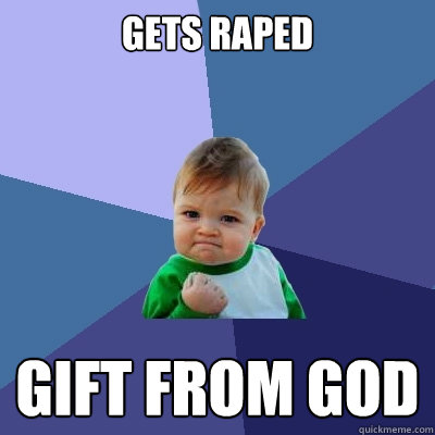 Gets raped gift from god - Gets raped gift from god  Success Kid