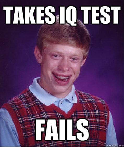 TAKES IQ TEST FAILS  Bad Luck Brian