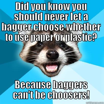 Paper or Plastic - DID YOU KNOW YOU SHOULD NEVER LET A BAGGER CHOOSE WHETHER TO USE PAPER OR PLASTIC? BECAUSE BAGGERS CAN'T BE CHOOSERS! Lame Pun Coon