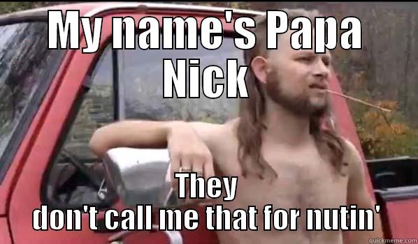 MY NAME'S PAPA NICK THEY DON'T CALL ME THAT FOR NUTIN' Almost Politically Correct Redneck