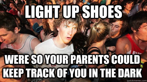 light up shoes were so your parents could keep track of you in the dark - light up shoes were so your parents could keep track of you in the dark  Sudden Clarity Clarence