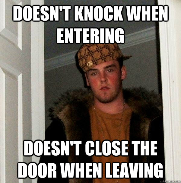 doesn't knock when entering doesn't close the door when leaving  Scumbag Steve