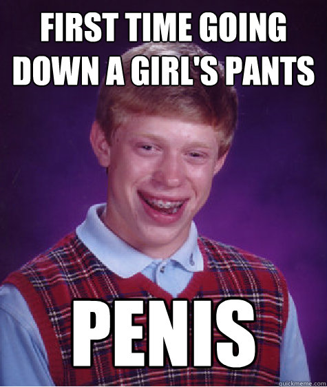 first time going down a girl's pants penis   Bad Luck Brian