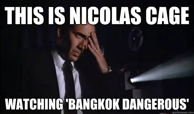 This is Nicolas Cage watching 'bangkok dangerous'  