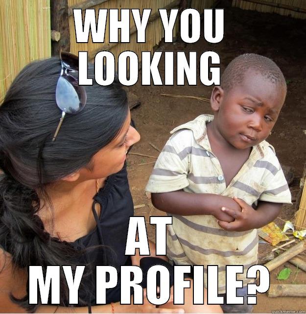 WHY YOU LOOKING AT MY PROFILE? Skeptical Third World Kid