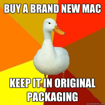 Buy a brand new mac keep it in original packaging   Tech Impaired Duck