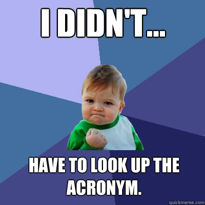 I Didn't... have to look up the acronym.  Success Baby