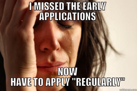 I MISSED THE EARLY APPLICATIONS NOW HAVE TO APPLY 