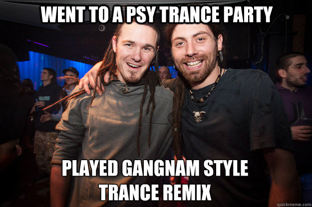 went to a psy trance party played gangnam style
trance remix - went to a psy trance party played gangnam style
trance remix  Cool Psytrance Bros