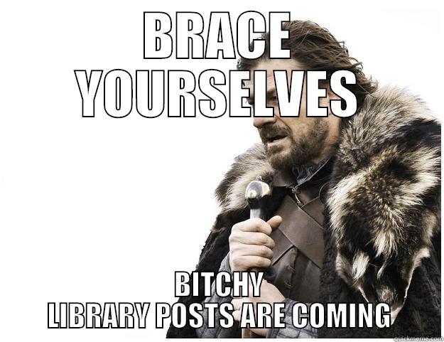 BRACE YOURSELVES BITCHY LIBRARY POSTS ARE COMING Imminent Ned