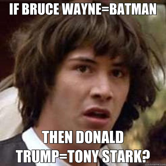 IF BRUCE WAYNE=BATMAN THEN DONALD TRUMP=TONY STARK?  conspiracy keanu