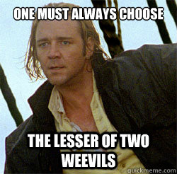 One must always choose the lesser of two weevils - One must always choose the lesser of two weevils  Master and Commander