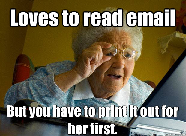 Loves to read email But you have to print it out for her first.    Grandma finds the Internet