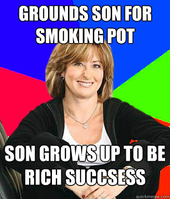 grounds son for smoking pot son grows up to be rich succsess  Sheltering Suburban Mom