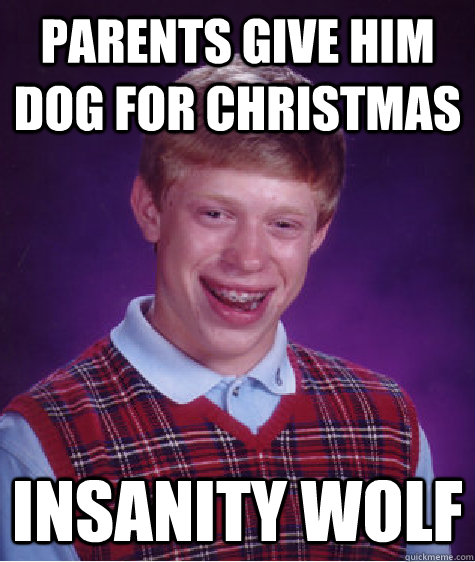 parents give him dog for christmas insanity wolf  Bad Luck Brian