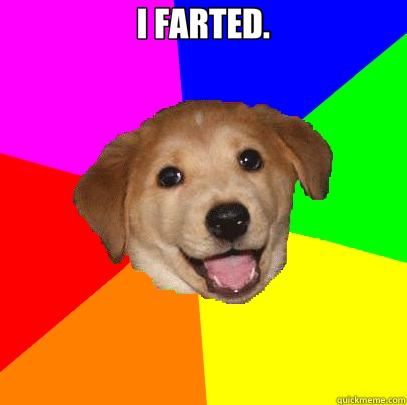 I FARTED.   Advice Dog