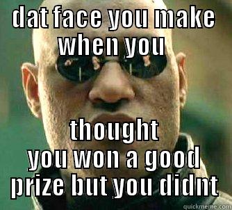 DAT FACE YOU MAKE WHEN YOU  THOUGHT YOU WON A GOOD PRIZE BUT YOU DIDNT Matrix Morpheus