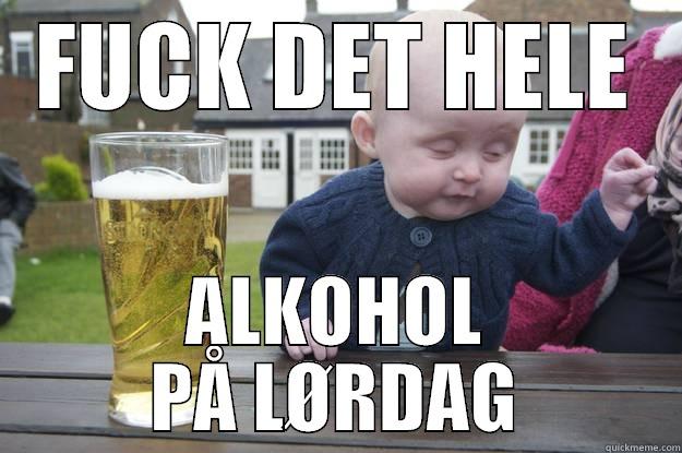 FUCK DET HELE ALKOHOL PÅ LØRDAG drunk baby