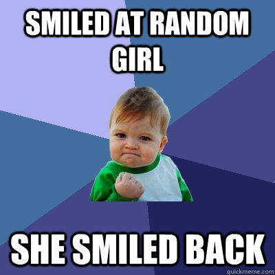 Smiled at random girl She smiled back  Success Kid