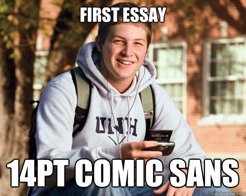 First essay 14pt comic sans - First essay 14pt comic sans  College Freshman