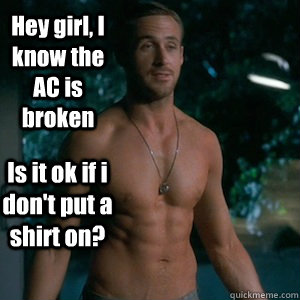 Hey girl, I know the AC is broken Is it ok if i don't put a shirt on?  Irish Dance Ryan Gosling