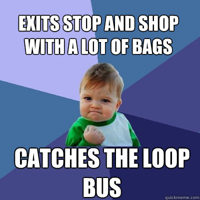 Exits Stop and Shop with a lot of bags catches the loop bus  Success Kid