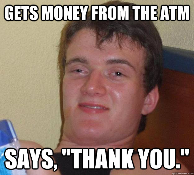 Gets money from the ATM Says, 