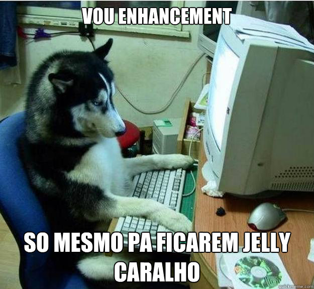 vou enhancement so mesmo pa ficarem jelly caralho - vou enhancement so mesmo pa ficarem jelly caralho  Disapproving Dog
