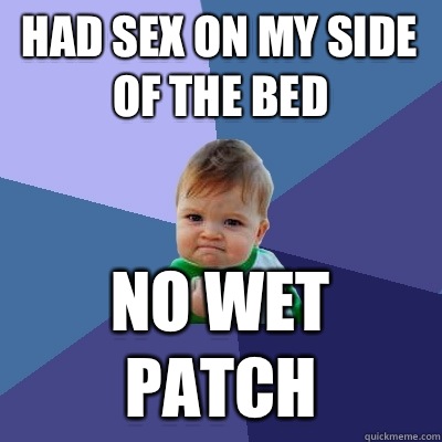 Had sex on my side of the bed No wet patch  Success Kid