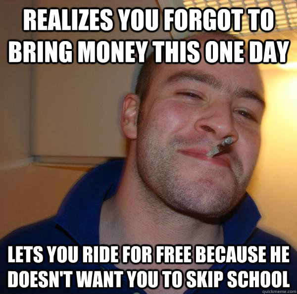 realizes you forgot to bring money this one day lets you ride for free because he doesn't want you to skip school - realizes you forgot to bring money this one day lets you ride for free because he doesn't want you to skip school  Misc