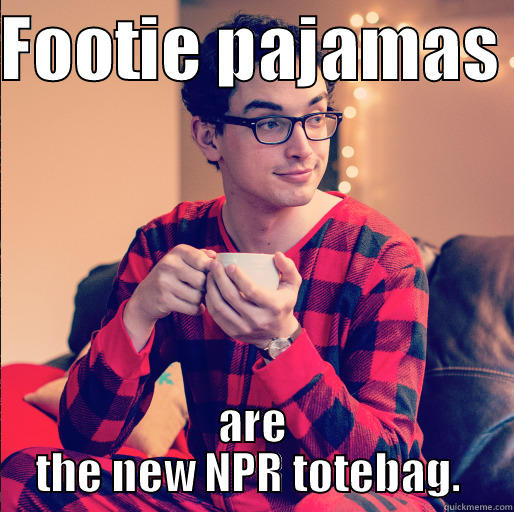 Obamacare guy - FOOTIE PAJAMAS  ARE THE NEW NPR TOTEBAG.  Misc