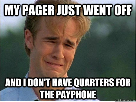 My pager just went off And I don't have quarters for the payphone - My pager just went off And I don't have quarters for the payphone  1990s Problems