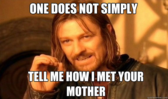 One does not simply tell me how i met your mother  Boromir