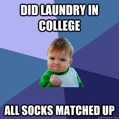 did laundry in college all socks matched up  Success Kid