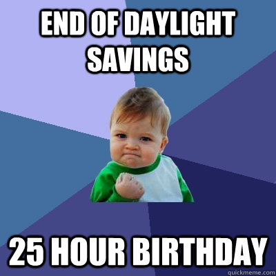 End of Daylight savings 25 hour birthday  Success Kid