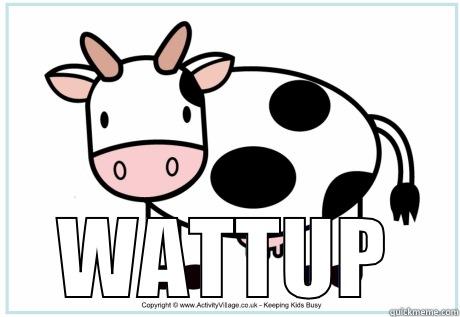 COW GOES MOO!!! -  WATTUP Misc