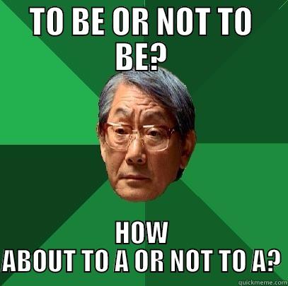 TO BE OR NOT TO BE? HOW ABOUT TO A OR NOT TO A? High Expectations Asian Father