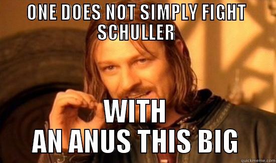 ONE DOES NOT SIMPLY FIGHT SCHULLER WITH AN ANUS THIS BIG Boromir