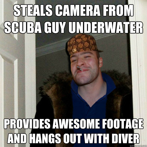 steals camera from scuba guy underwater provides awesome footage and hangs out with diver - steals camera from scuba guy underwater provides awesome footage and hangs out with diver  Scumbag Good Guy Greg